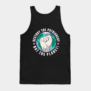 Feminism Destroy The Patriarchy Not The Planet Tank Top